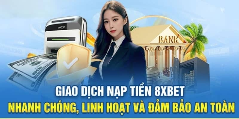 Hệ thống nạp tiền 8xbet đơn giản, minh bạch và dễ thao tác