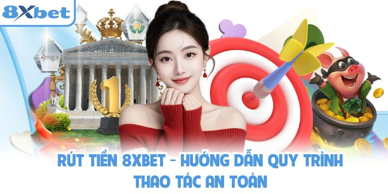 Quy trình rút tiền 8xbet từng bước giúp thao tác dễ và tránh nhầm lẫn
