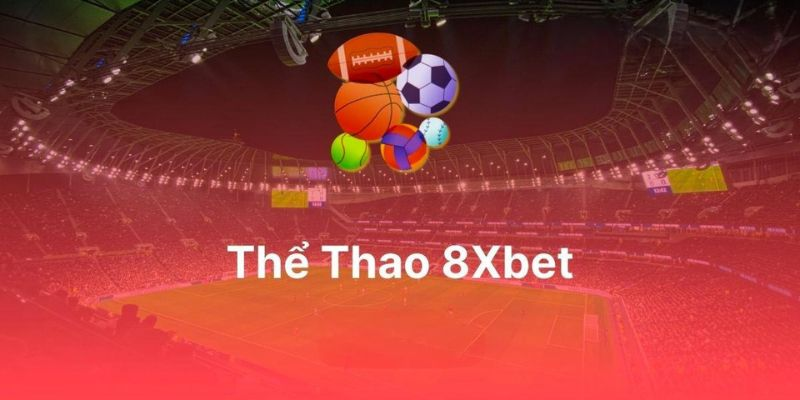 Tổng quan cấu trúc và định hướng nội dung danh mục thể thao 8xbet
