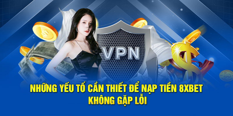 Những lưu ý khi nạp tiền 8xbet giúp giao dịch diễn ra suôn sẻ hơn