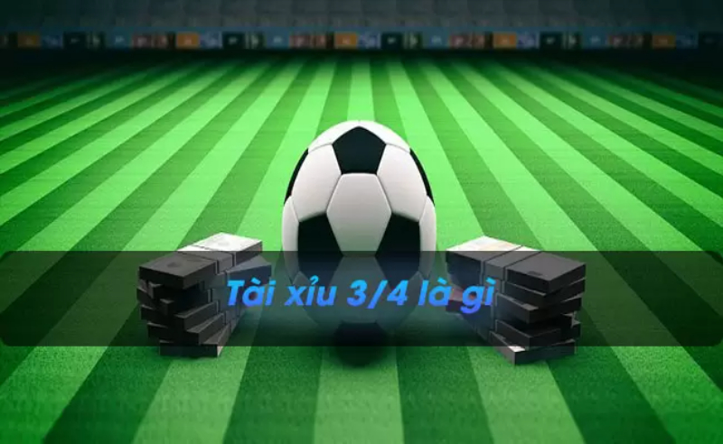 Khái niệm và cấu trúc mốc tài xỉu 3/4 trong kèo châu Á